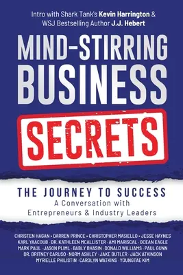 Megrendítő üzleti titkok: A sikerhez vezető út: Vállalkozókkal és az iparág vezetőivel folytatott beszélgetés. - Mind-Stirring Business Secrets: The Journey to Success: A Conversation with Entrepreneurs & Industry Leaders