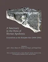 Egy szentély az illyefalvi Apollónia Hórában: Ásatások a bonjaketi lelőhelyen (2004-2006) - A Sanctuary in the Hora of Illyrian Apollonia: Excavations at the Bonjaket Site (2004-2006)