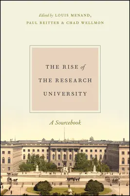 A kutatóegyetemek felemelkedése: A Sourcebook - The Rise of the Research University: A Sourcebook