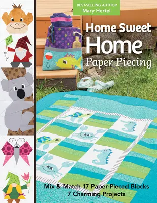 Home Sweet Home Paper Piecing: Mix & Match 17 papírdarabkás blokk; 7 bájos projekt - Home Sweet Home Paper Piecing: Mix & Match 17 Paper-Pieced Blocks; 7 Charming Projects