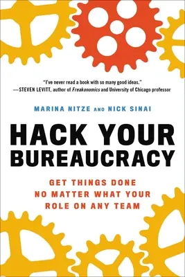 Hack Your Bureaucracy: Get Things Done Noever Whatever Your Role on Any Team - Hack Your Bureaucracy: Get Things Done No Matter What Your Role on Any Team