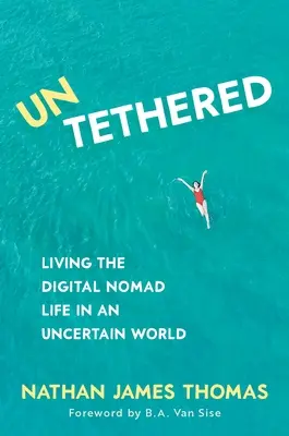 Untetethered: Digitális nomád élet egy bizonytalan világban - Untethered: Living the Digital Nomad Life in an Uncertain World