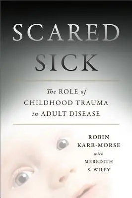 Félelemmel teli betegség: A gyermekkori trauma szerepe a felnőttkori betegségekben - Scared Sick: The Role of Childhood Trauma in Adult Disease