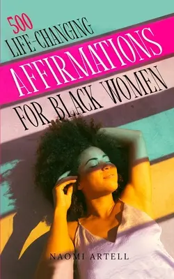 500 életmódváltó megerősítés fekete nőknek: Overcome Negative Self Talk, Limiting Beliefs and Anxiety, Reprogram Your Mind for Self-Love, Success, - 500 Life-Changing Affirmations for Black Women: Overcome Negative Self Talk, Limiting Beliefs and Anxiety, Reprogram Your Mind for Self-Love, Success,