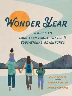 A csoda éve: Útmutató a hosszú távú családi utazásokhoz és a világiskolához - Wonder Year: A Guide to Long-Term Family Travel and Worldschooling