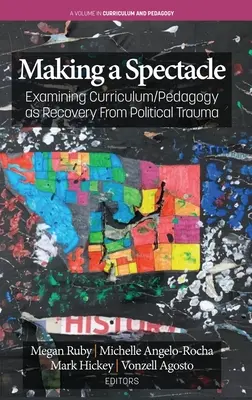 Making A Spectacle: A tanterv/pedagógia mint a politikai traumából való felépülés vizsgálata - Making A Spectacle: Examining Curriculum/Pedagogy as Recovery From Political Trauma