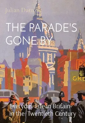 A felvonulás elment: A huszadik századi brit mindennapok - The Parade's Gone by: Everyday Life in Britain in the twentieth century