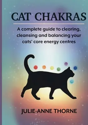 Macska csakrák. Teljes útmutató a macskák központi energiaközpontjainak tisztításához, tisztításához és kiegyensúlyozásához. - Cat chakras. A complete guide to clearing, cleansing and balancing your cats' core energy centres.