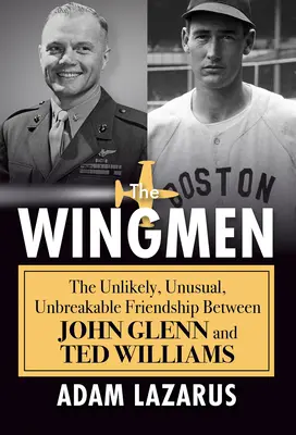 The Wingmen: John Glenn és Ted Williams valószínűtlen, szokatlan, törhetetlen barátsága - The Wingmen: The Unlikely, Unusual, Unbreakable Friendship Between John Glenn and Ted Williams