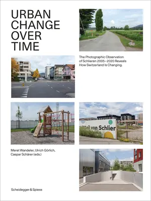 Városi változások az időben: Schlieren 2005-2020 közötti fotográfiai megfigyelése feltárja, hogyan változik Svájc - Urban Change Over Time: The Photographic Observation of Schlieren 2005-2020 Reveals How Switzerland Is Changing