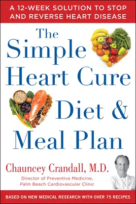 The Simple Heart Cure Diet and Meal Plan: 28 nap egészséges étkezés és több mint 100 finom és egyszerű recept - The Simple Heart Cure Diet and Meal Plan: 28 Days of Healthy Meals and Over 100 Delicious and Easy Recipes