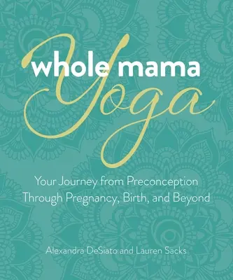 Whole Mama Yoga: Meditáció, mantra és mozgás a terhességhez és azon túl is - Whole Mama Yoga: Meditation, Mantra, and Movement for Pregnancy and Beyond