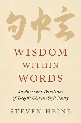 Bölcsesség a szavakban: Dōgen kínai stílusú költészetének magyarázó fordítása. - Wisdom Within Words: An Annotated Translation of Dōgen's Chinese-Style Poetry