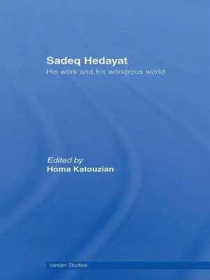 Sadeq Hedayat: Műve és csodálatos világa - Sadeq Hedayat: His Work and His Wondrous World