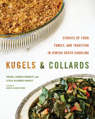 Kuglóf és kelkáposzta: Történetek ételekről, családról és hagyományokról a zsidó Dél-Karolinában - Kugels and Collards: Stories of Food, Family, and Tradition in Jewish South Carolina