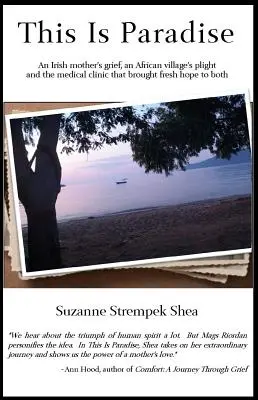 Ez a Paradicsom: Egy ír anya gyásza, egy afrikai falu nyomorúsága és az orvosi klinika, amely új reményt hozott mindkettőnek - This Is Paradise: An Irish Mother's Grief, an African Village's Plight and the Medical Clinic That Brought Fresh Hope to Both