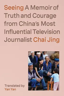 Látás: Az igazság és a bátorság emlékirata Kína legbefolyásosabb televíziós újságírójától - Seeing: A Memoir of Truth and Courage from China's Most Influential Television Journalist