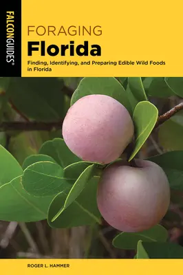 Foraging Florida: Ehető és gyógyászati célú vadon termő élelmiszerek megtalálása, azonosítása és elkészítése Floridában - Foraging Florida: Finding, Identifying, and Preparing Edible and Medicinal Wild Foods in Florida