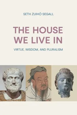 A ház, amelyben élünk: Erény, bölcsesség és pluralizmus - The House We Live In: Virtue, Wisdom and Pluralism