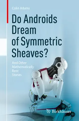 Álmodnak-e az androidok szimmetrikus nyalábokról?: És más matematikailag hajlított történetek - Do Androids Dream of Symmetric Sheaves?: And Other Mathematically Bent Stories