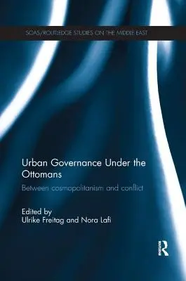 Urban Governance Under the Ottomans: A kozmopolitizmus és a konfliktus között - Urban Governance Under the Ottomans: Between Cosmopolitanism and Conflict