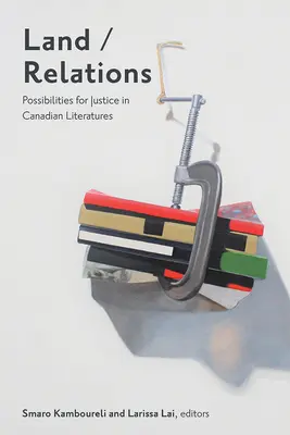 Land/Relations: Az igazságszolgáltatás lehetőségei a kanadai irodalomban - Land/Relations: Possibilities of Justice in Canadian Literatures