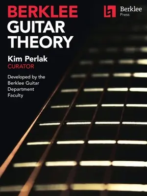 Berklee gitárelmélet: Kim Perlak, kurátor, A Berklee Gitár Tanszék tanárai által kifejlesztett - Berklee Guitar Theory: Kim Perlak, Curator, Developed by the Berklee Guitar Department Faculty