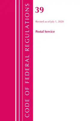 Code of Federal Regulations, 39. cím Postal Service, 2020. július 1-jei hatállyal felülvizsgált változat (Office of the Federal Register (U S )) - Code of Federal Regulations, Title 39 Postal Service, Revised as of July 1, 2020 (Office of the Federal Register (U S ))