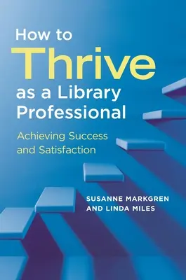 Hogyan boldoguljunk könyvtári szakemberként: Siker és elégedettség elérése - How to Thrive as a Library Professional: Achieving Success and Satisfaction