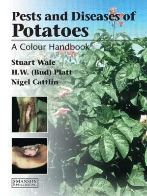 A burgonya betegségei, kártevői és rendellenességei: Színes kézikönyv - Diseases, Pests and Disorders of Potatoes: A Colour Handbook