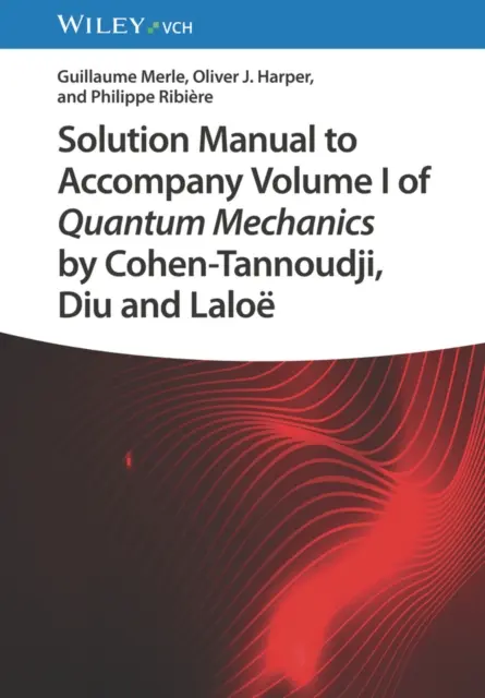 Solution Manual to Accompany Volume I of Quantum Mechanics by Cohen-Tannoudji, Diu and Laloe (Merle Guillaume (Beihang University Beijing China))