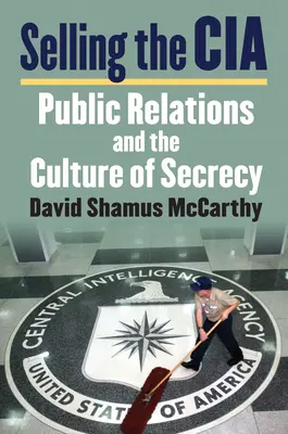 A CIA eladása: Public Relations and the Culture of Secrecy - Selling the CIA: Public Relations and the Culture of Secrecy