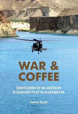 Háború és kávé: Egy amerikai Blackhawk-pilóta vallomásai Afganisztánban - War & Coffee: Confessions of an American Blackhawk Pilot in Afghanistan