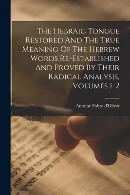 A héber nyelv helyreállítása és a héber szavak igazi jelentése újra megalapozva és radikális elemzésükkel bizonyítva, 1-2. kötetek - The Hebraic Tongue Restored And The True Meaning Of The Hebrew Words Re-established And Proved By Their Radical Analysis, Volumes 1-2