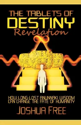 A Végzet Táblái Kinyilatkoztatás: Hogyan változtathatja meg az emberiség sorsát a rég elveszett anunnaki bölcsesség - The Tablets of Destiny Revelation: How Long-Lost Anunnaki Wisdom Can Change The Fate of Humanity