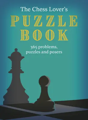 The Chess Lover's Puzzle Book: Sakkrejtvények, rejtvények és feladványok az év minden napjára - The Chess Lover's Puzzle Book: Chess Conundrums, Puzzles and Posers for Every Day of the Year