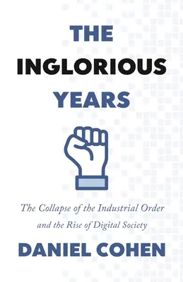 Az ördögi évek: Az ipari rend összeomlása és a digitális társadalom felemelkedése - The Inglorious Years: The Collapse of the Industrial Order and the Rise of Digital Society