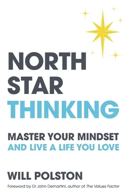 Északi-csillag gondolkodás: A gondolkodásmód elsajátítása és a szeretett élet megélése - North Star Thinking: Master Your Mindset and Live a Life You Love