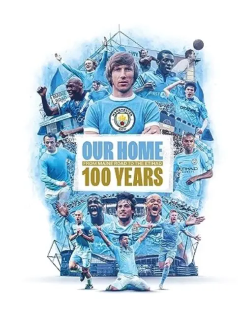 Otthonunk - A Maine Roadtól az Etihadig - 100 év - Our Home - From Maine Road to the Etihad - 100 Years