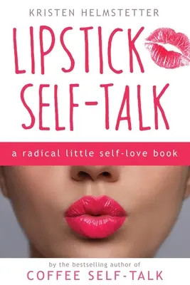 Rúzsos önbeszéd: Egy radikális kis önszeretet-könyv - Lipstick Self-Talk: A Radical Little Self-Love Book