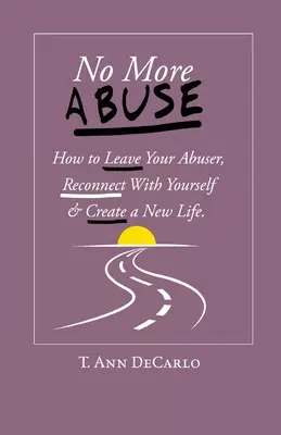 Nincs több visszaélés: Hogyan hagyd el a bántalmazódat, kapcsolódj újra önmagadhoz és teremts új életet - No More Abuse: How To Leave Your Abuser, Reconnect with Yourself & Create a New Life