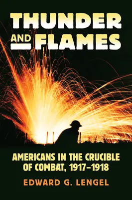 Mennydörgés és lángok: Amerikaiak a harcok olvasztótégelyében, 1917-1918 - Thunder and Flames: Americans in the Crucible of Combat, 1917-1918