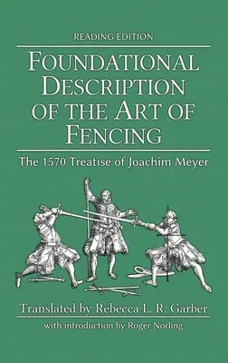 A vívás művészetének alapozó leírása: Joachim Meyer 1570-es értekezése (Reading Edition) - Foundational Description of the Art of Fencing: The 1570 Treatise of Joachim Meyer (Reading Edition)