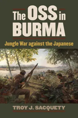 Az OSS Burmában: Dzsungelharc a japánok ellen - The OSS in Burma: Jungle War Against the Japanese