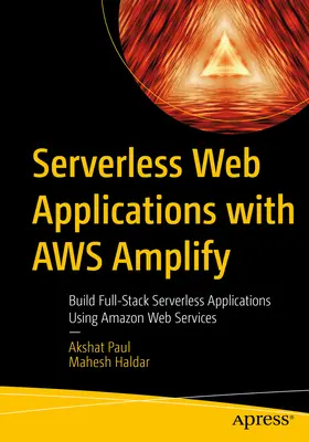 Szerver nélküli webes alkalmazások az Aws Amplify segítségével: Teljes körű szervermentes alkalmazások építése az Amazon Web Services segítségével - Serverless Web Applications with Aws Amplify: Build Full-Stack Serverless Applications Using Amazon Web Services