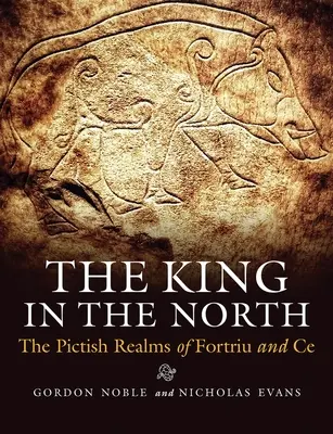 Az északi király: Fortriu és Ce pikt birodalmai - The King in the North: The Pictish Realms of Fortriu and Ce