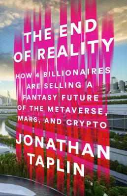 A valóság vége: Hogyan árulja négy milliárdos a metaversus, a Mars és a kripto fantázia jövőjét? - The End of Reality: How Four Billionaires Are Selling a Fantasy Future of the Metaverse, Mars, and Crypto