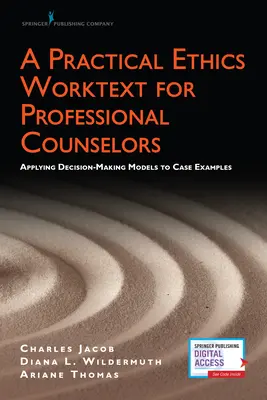 Gyakorlati etikai munkaszöveg szakmai tanácsadók számára: Döntéshozatali modellek alkalmazása esetpéldákon - A Practical Ethics Worktext for Professional Counselors: Applying Decision-Making Models to Case Examples