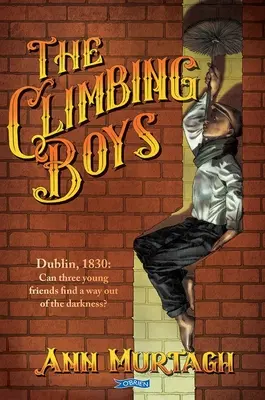 A hegymászó fiúk: Dublin, 1830: Talál-e kiutat a sötétségből három fiatal barát? - The Climbing Boys: Dublin, 1830: Can Three Young Friends Find a Way Out of the Darkness?