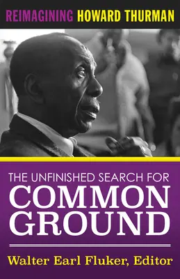 A közös pontok befejezetlen keresése: Howard Thurman életének és munkásságának újragondolása - The Unfinished Search for Common Ground: Reimagining Howard Thurman's Life and Work